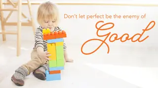 maxim don't let perfect be enemy of good