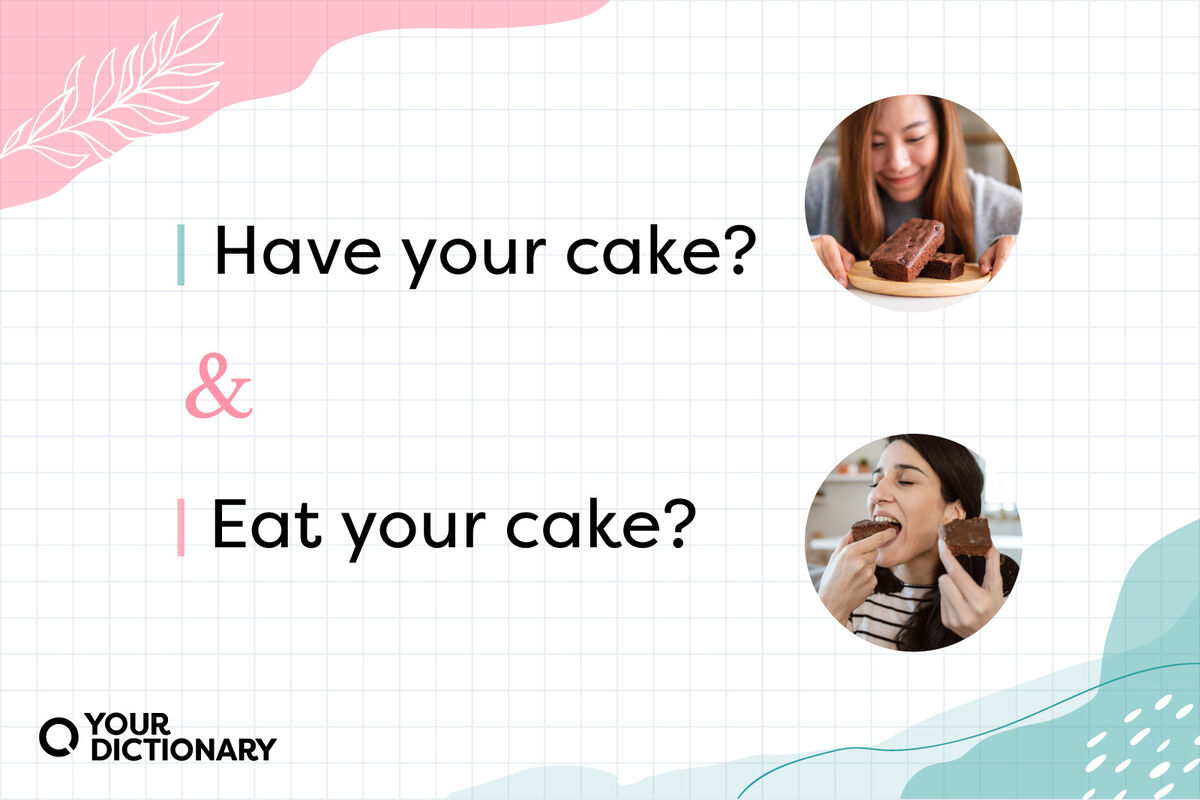 What does it mean to eat your cake?