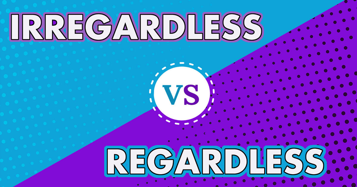 Irregardless Vs. Regardless: Is There A Difference? | YourDictionary