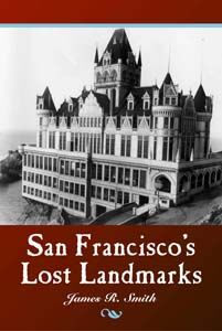 San Francisco's Lost Landmarks by historian and author James R. Smith